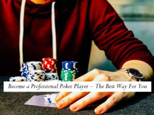 Become a Professional Poker Player – The Best Way For You