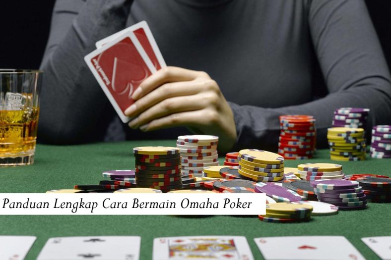Panduan Lengkap Cara Bermain Omaha Poker